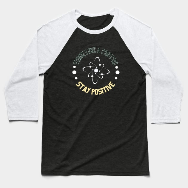 Think like a proton and stay positive Baseball T-Shirt by High Altitude